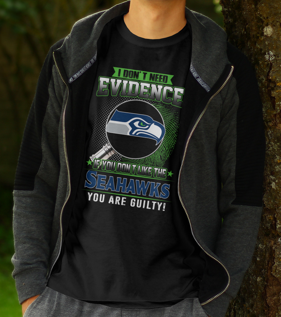 I Don't Need Evidence If You Don't Like The Seahawks You Are Guilty T-Shirt