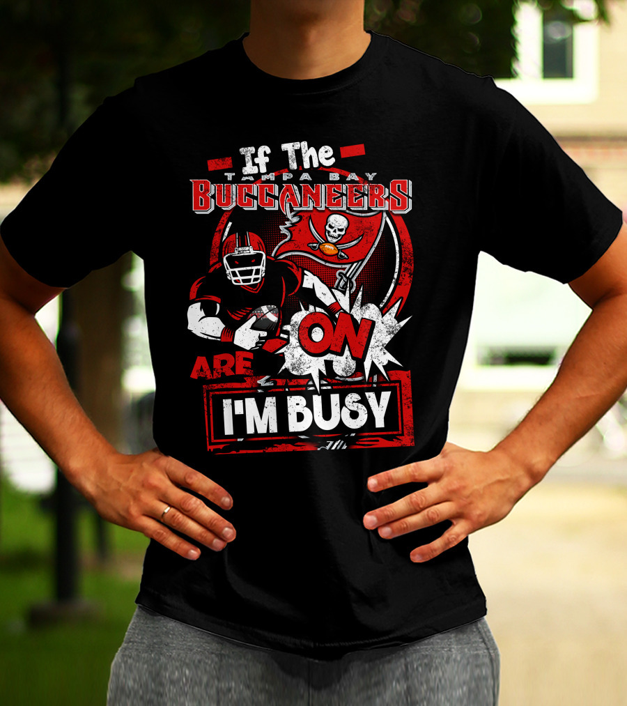 If The Tampa Bay Buccaneers Are On I'm Busy T-Shirt