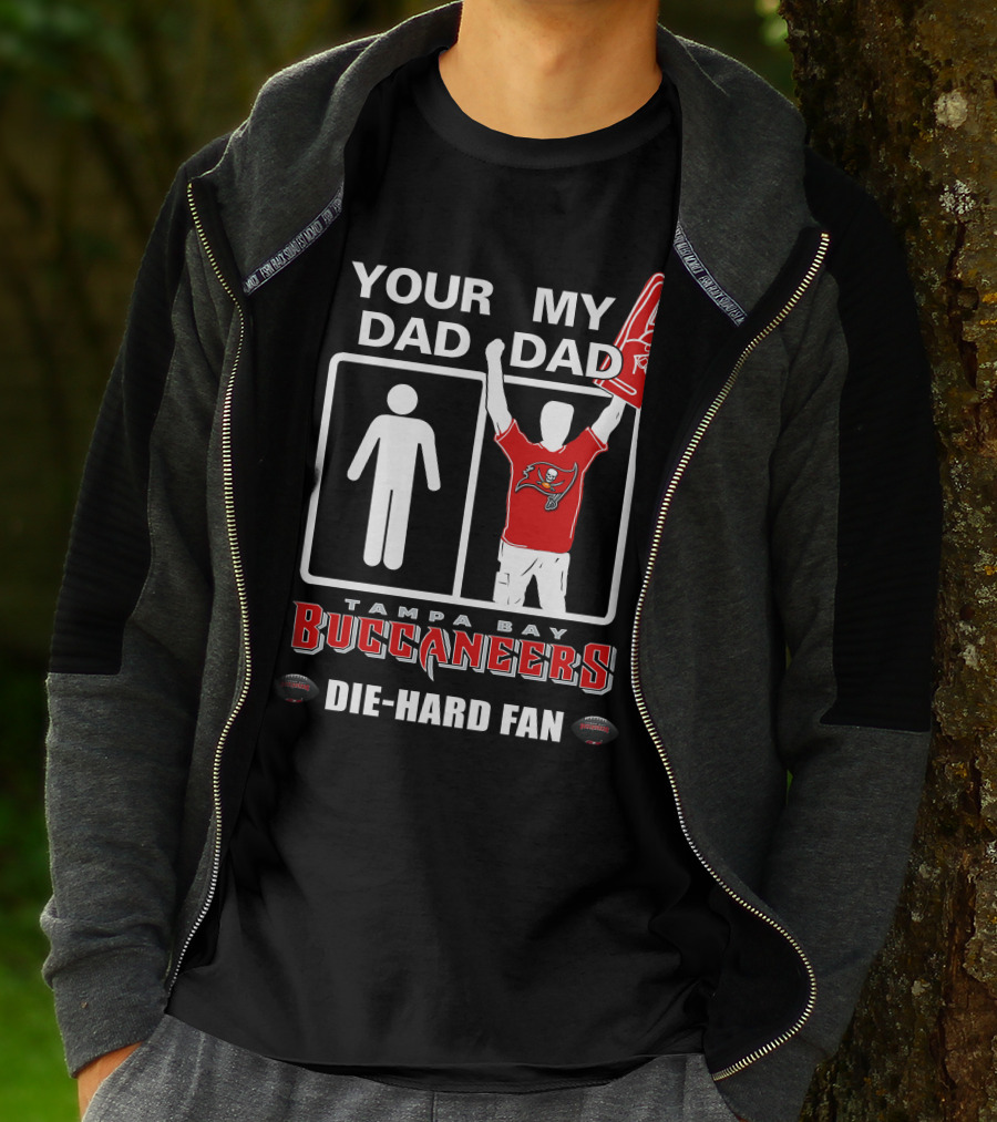 Your Dad My Dad Tampa Bay Buccaneers Die-Hard Fan T-Shirt