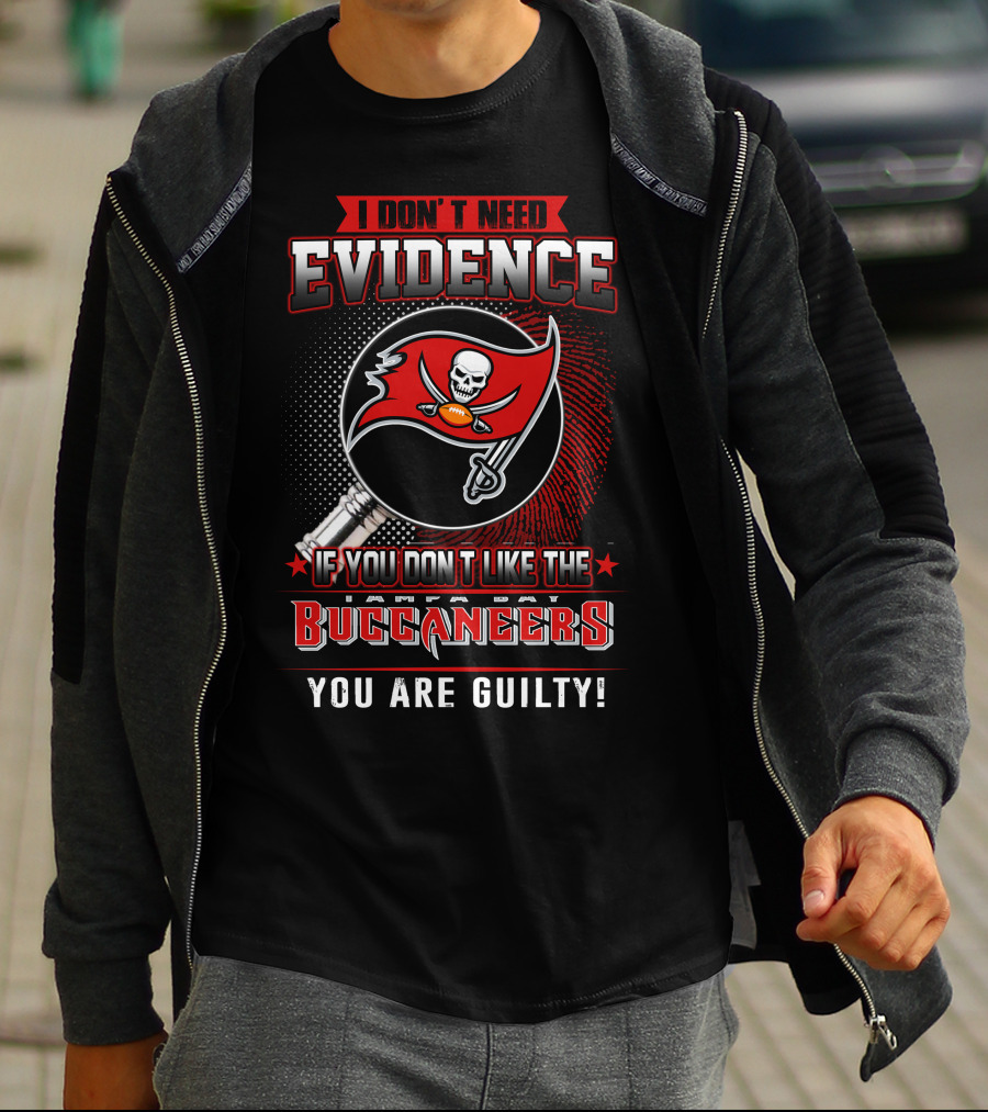 I Don't Need Evidence If You Don't Like The Tampa Bay Buccaneers You Are Guilty T-Shirt