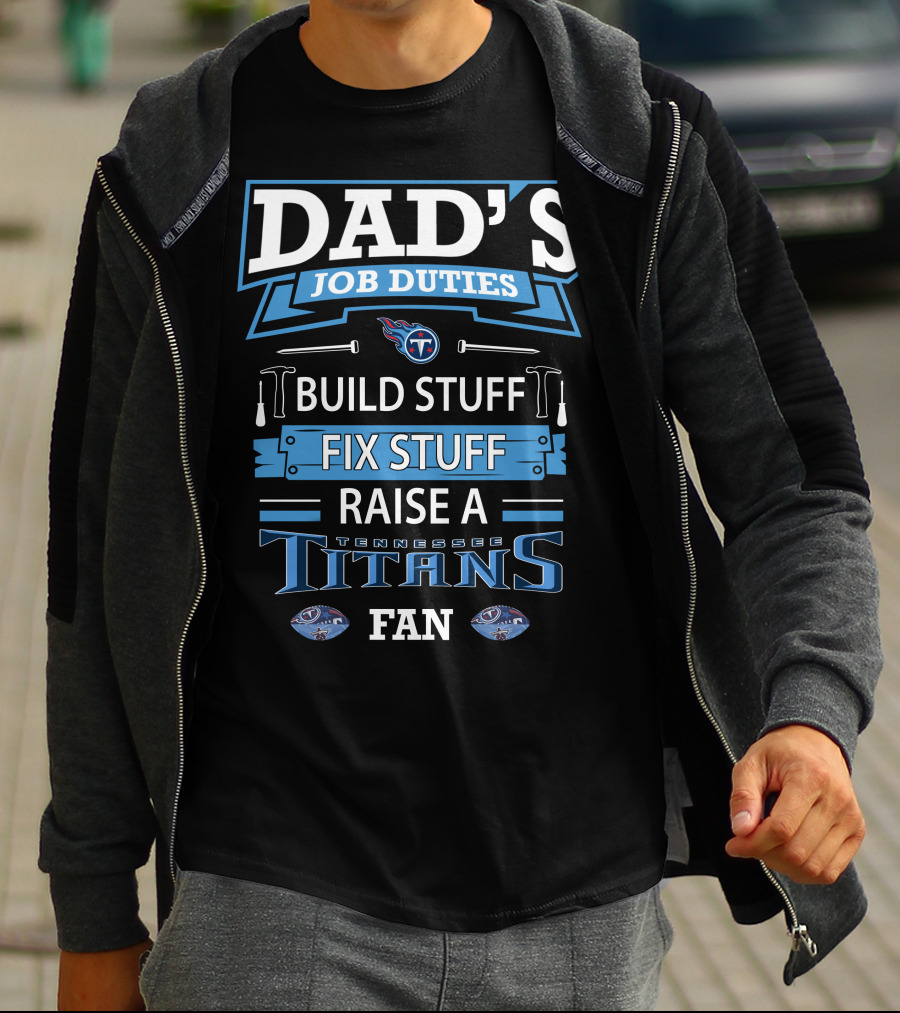 Dad’s Job Duties Build Stuff Fix Stuff Raise A Tennessee Titans Fan T-Shirt