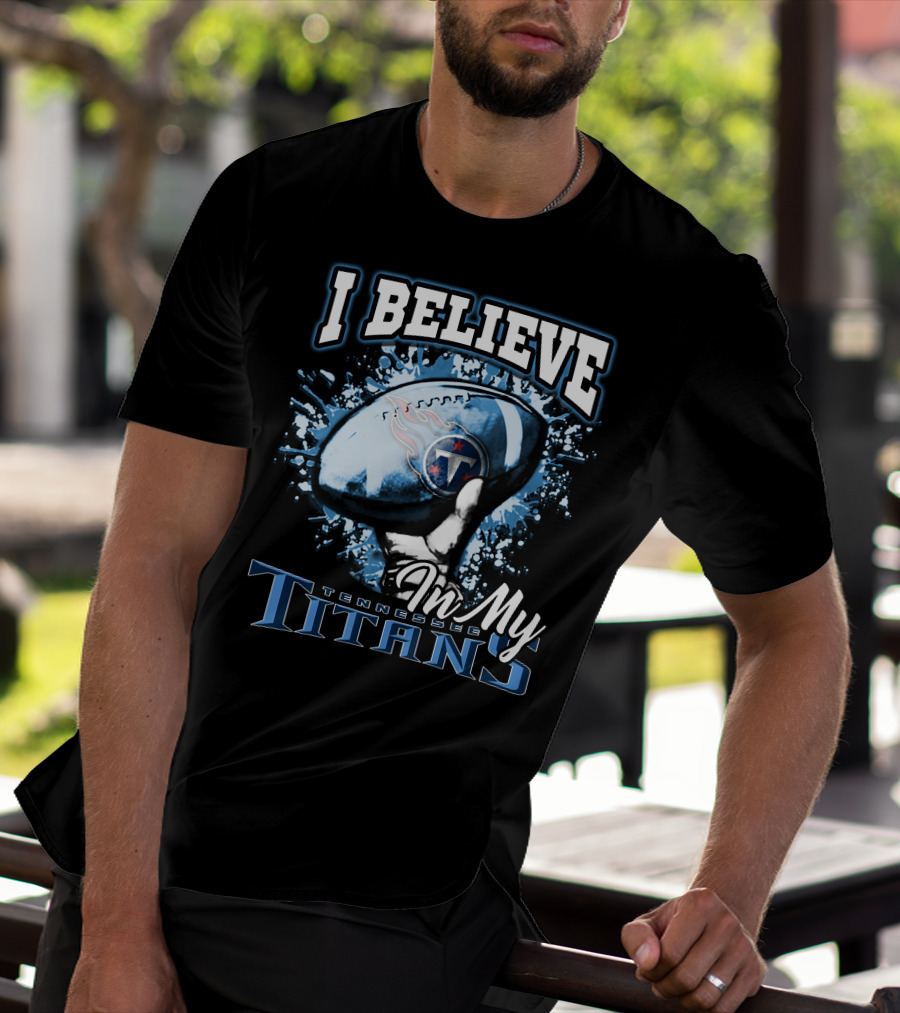 I Believe In My Tennessee Titans T-Shirt