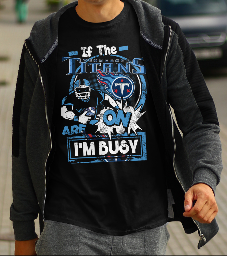 If The Tennessee Titans Are On I'm Busy T-Shirt