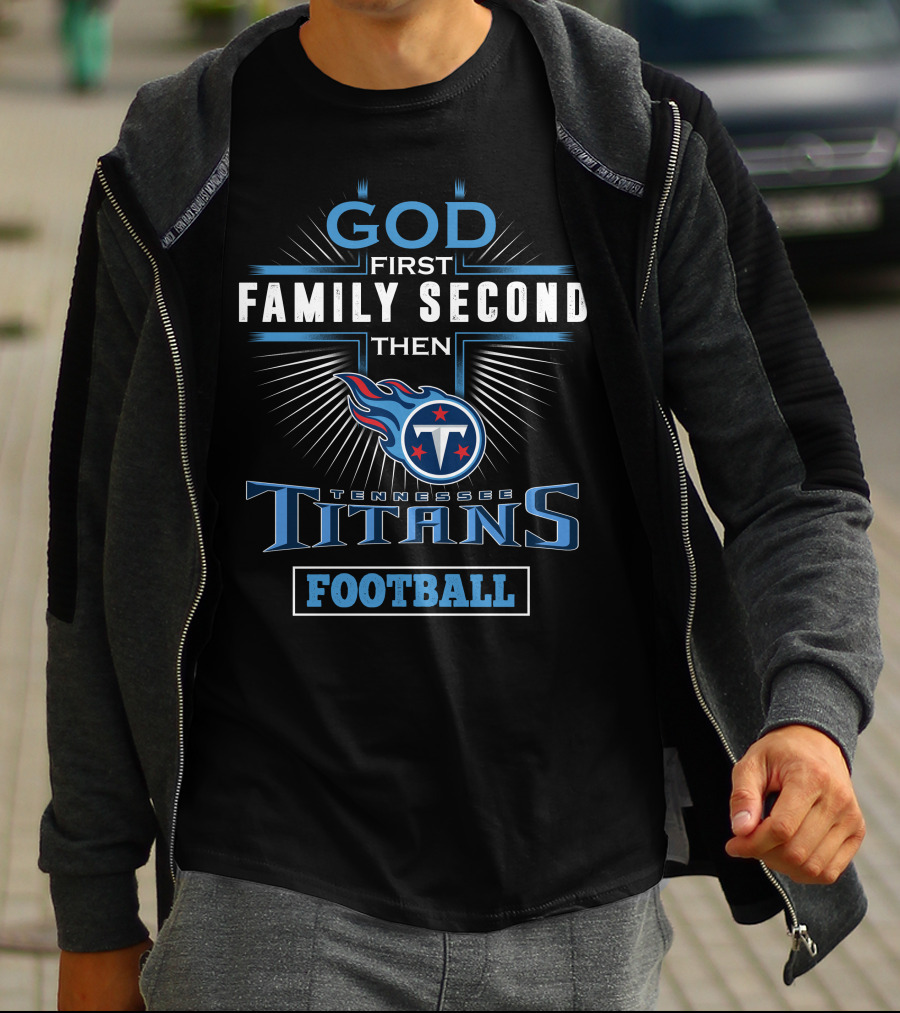 God First Family Second Then Tennessee Titans Football T-Shirt