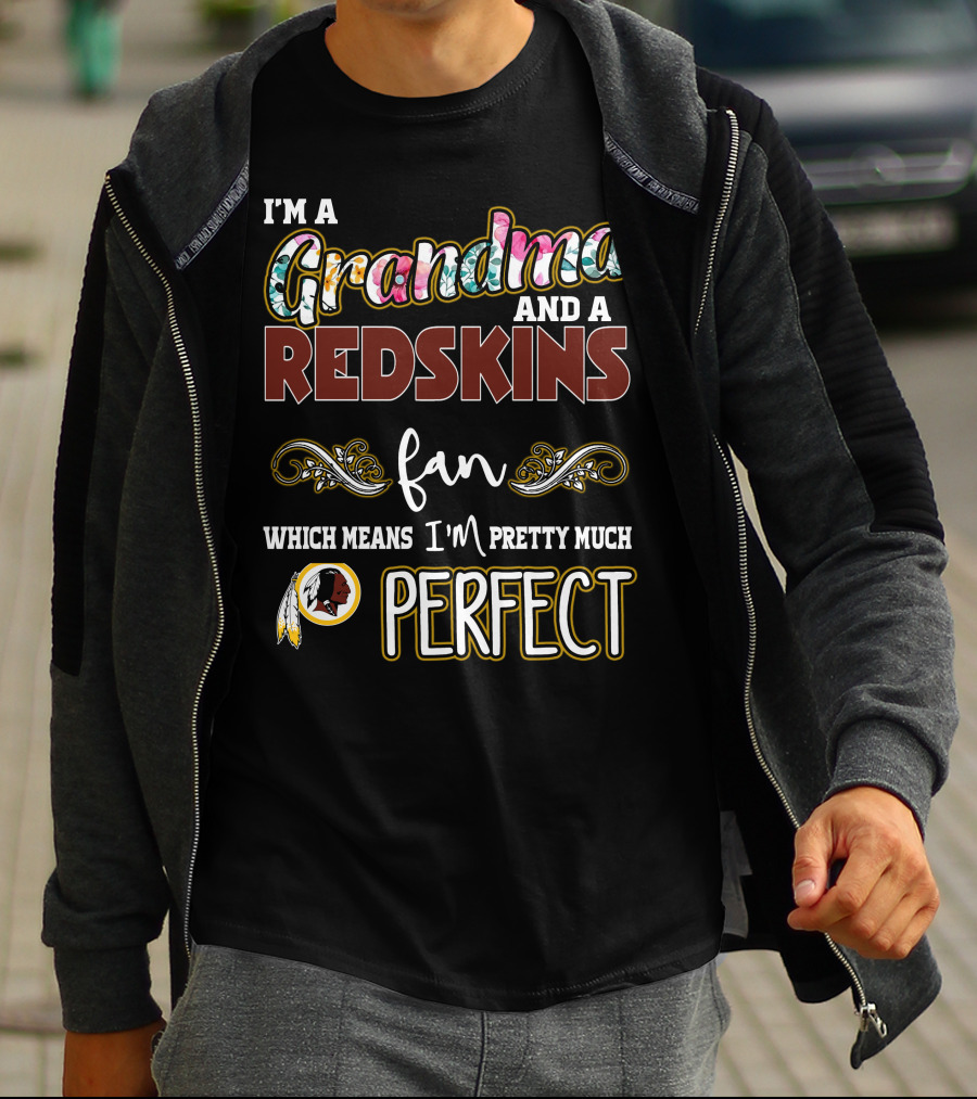I'm A Grandma And A Redskins Fan Which Means I'm Pretty Much Perfect T-Shirt