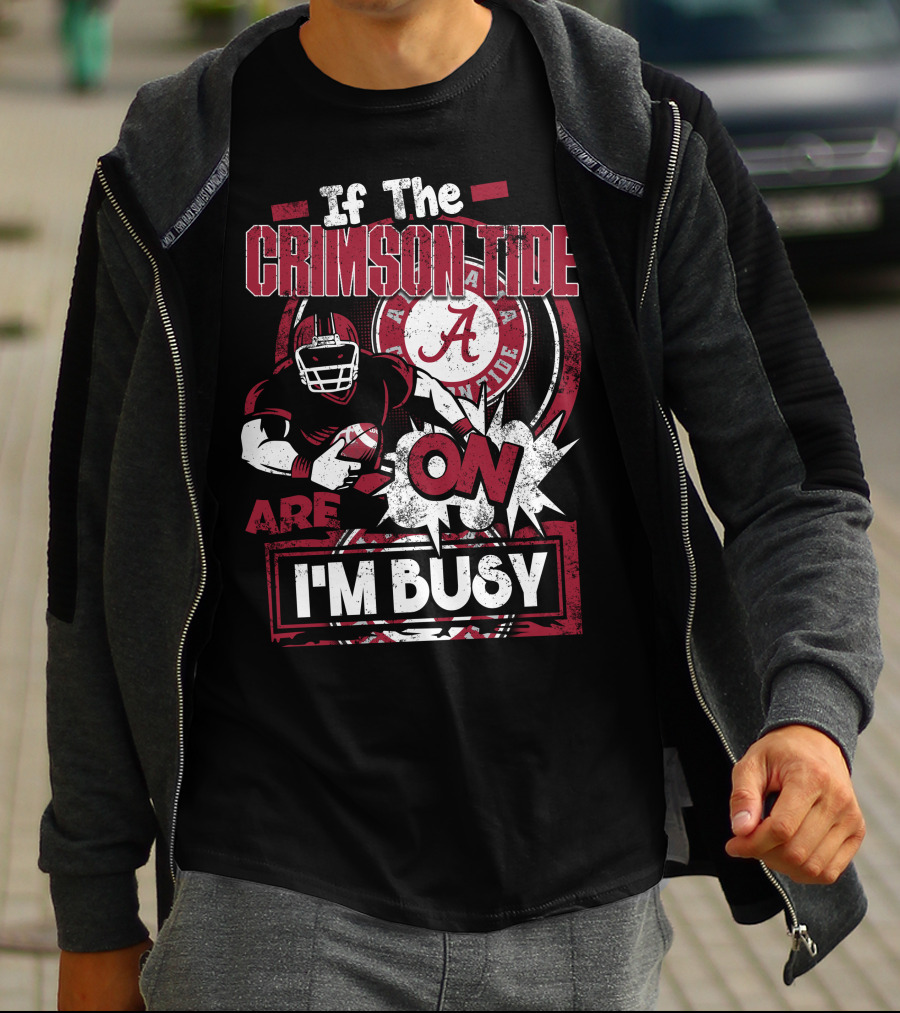 If The Crimson Tide Are On I'm Busy T-Shirt