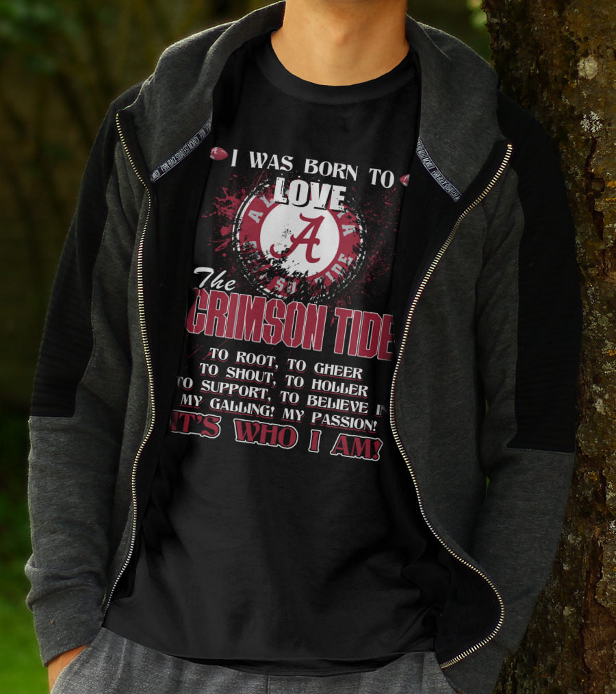 I Was Born To Love The Alabama Crimson Tide It's Who I Am T-Shirt