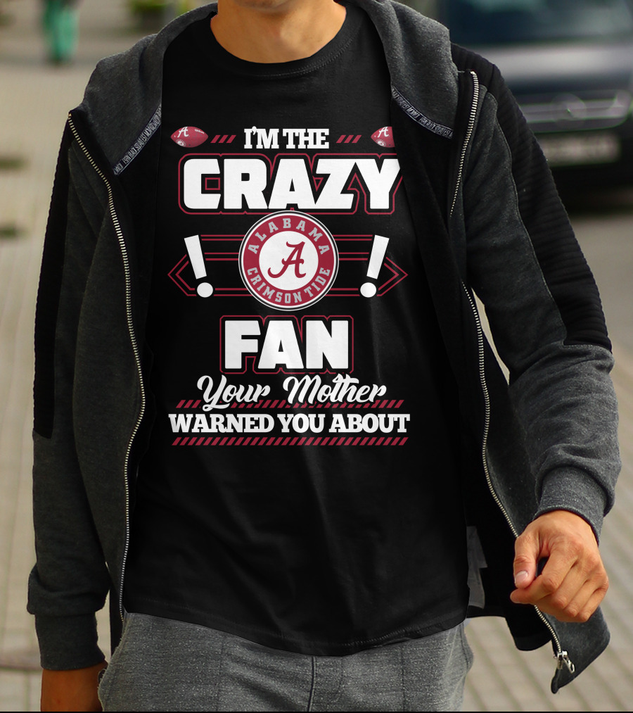 I'm The Crazy Fan Your Mother Warned You About Alabama Crimson Tide T-Shirt