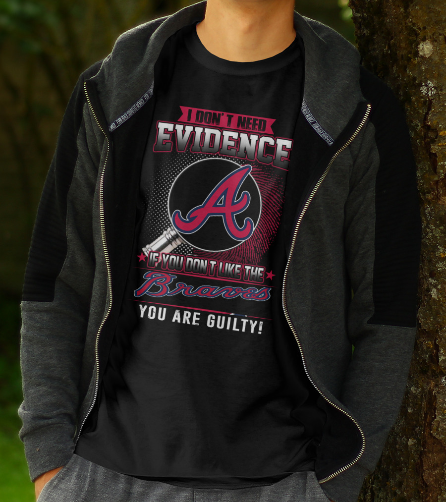 I Don't Need Evidence If You Don't Like The Braves You Are Guilty T-Shirt