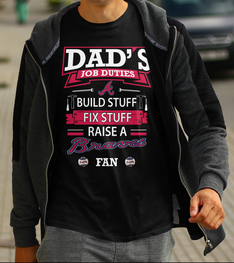 Dad's Job Duties Build Stuff Fix Stuff Raise A Braves Fan T-Shirt