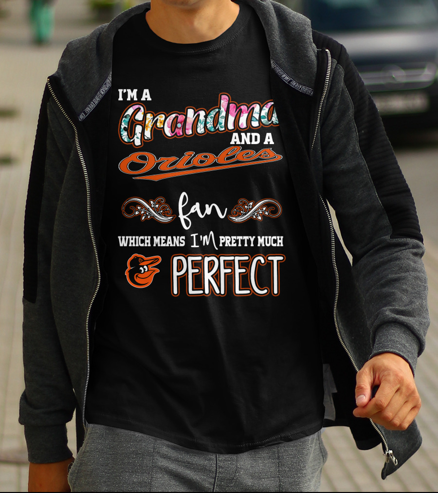 I'm A Grandma And A Orioles Fan Which Means I'm Pretty Much Perfect T-Shirt