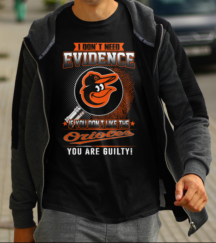 I Don't Need Evidence If You Don't Like The Orioles You Are Guilty T-Shirt