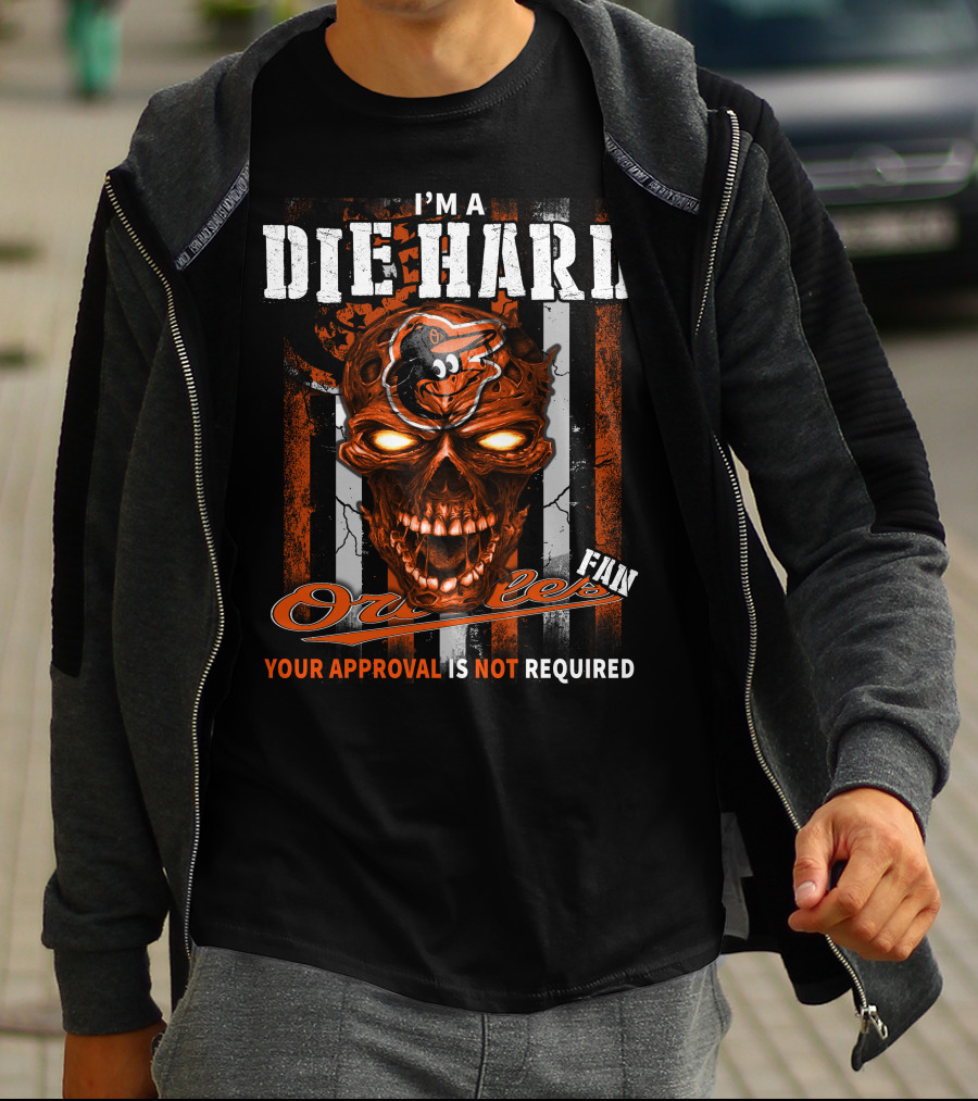 I'm A Die Hard Orioles Fan Your Approval Is Not Required T-Shirt