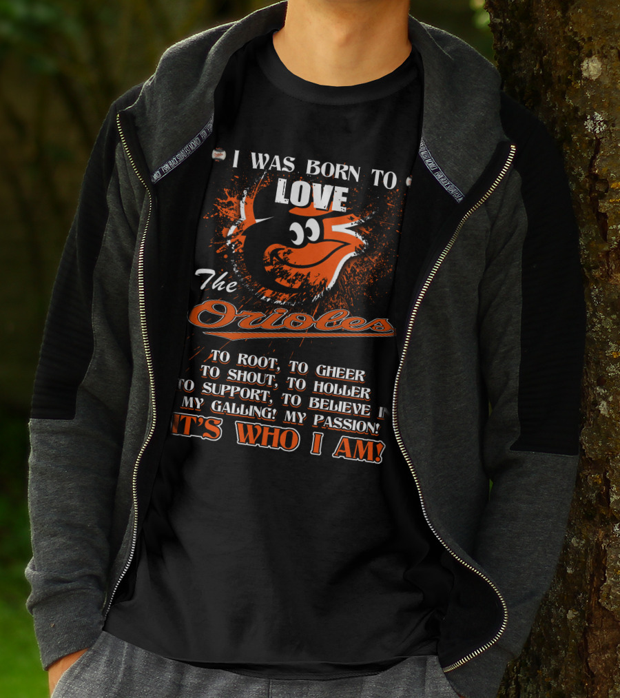 I Was Born To Love The Orioles It's Who I Am Baltimore Orioles T-Shirt