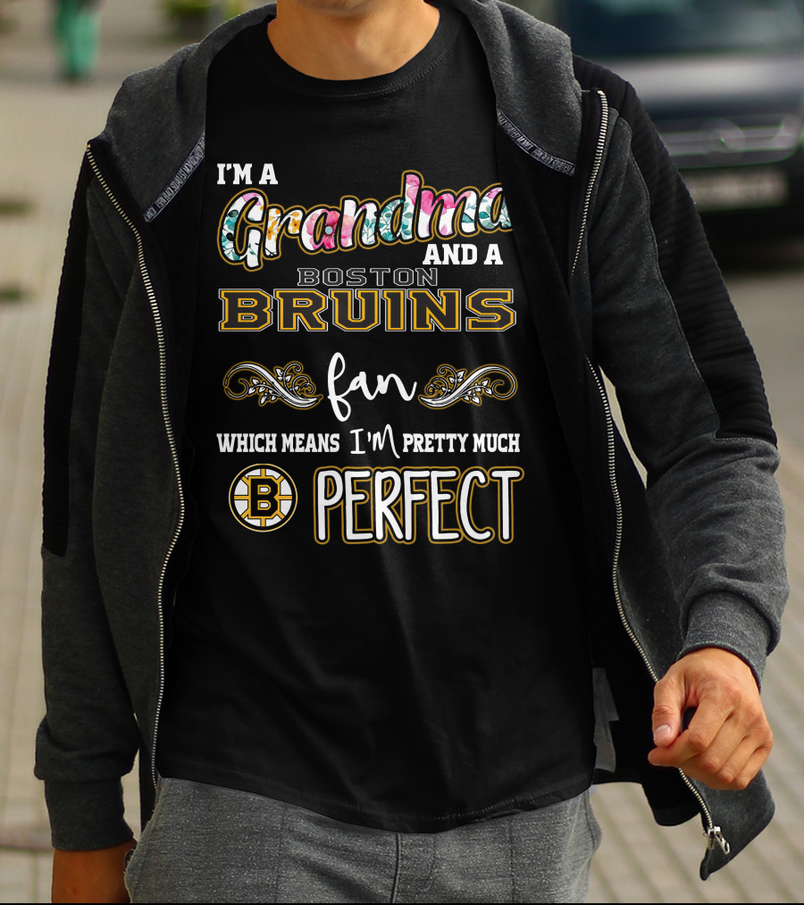 I'm A Grandma And A Boston Bruins Fan Which Means I'm Pretty Much Perfect T-Shirt