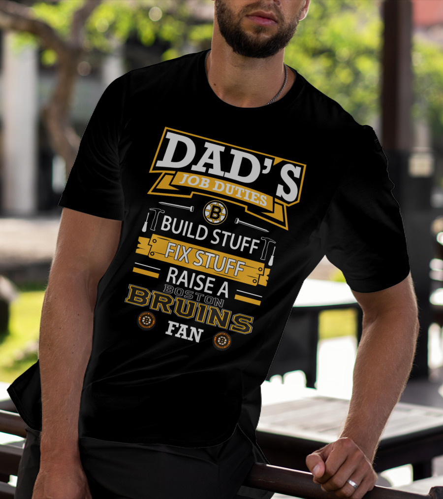 DAD'S JOB DUTIES BUILD STUFF FIX STUFF RAISE A BOSTON BRUINS FAN T-Shirt