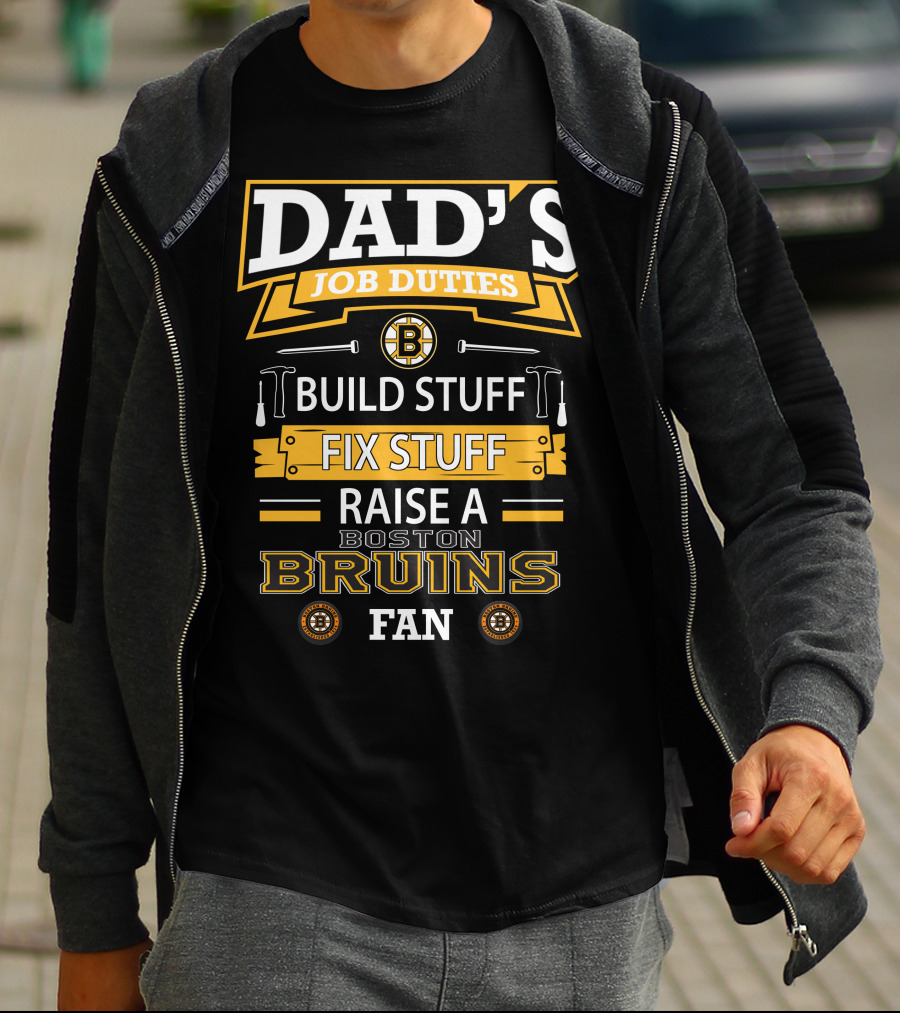 DAD'S JOB DUTIES BUILD STUFF FIX STUFF RAISE A BOSTON BRUINS FAN T-Shirt