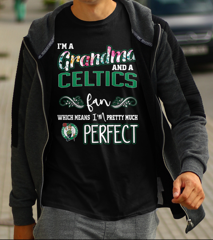 I'm A Grandma And A Celtics Fan Which Means I'm Pretty Much Perfect T-Shirt