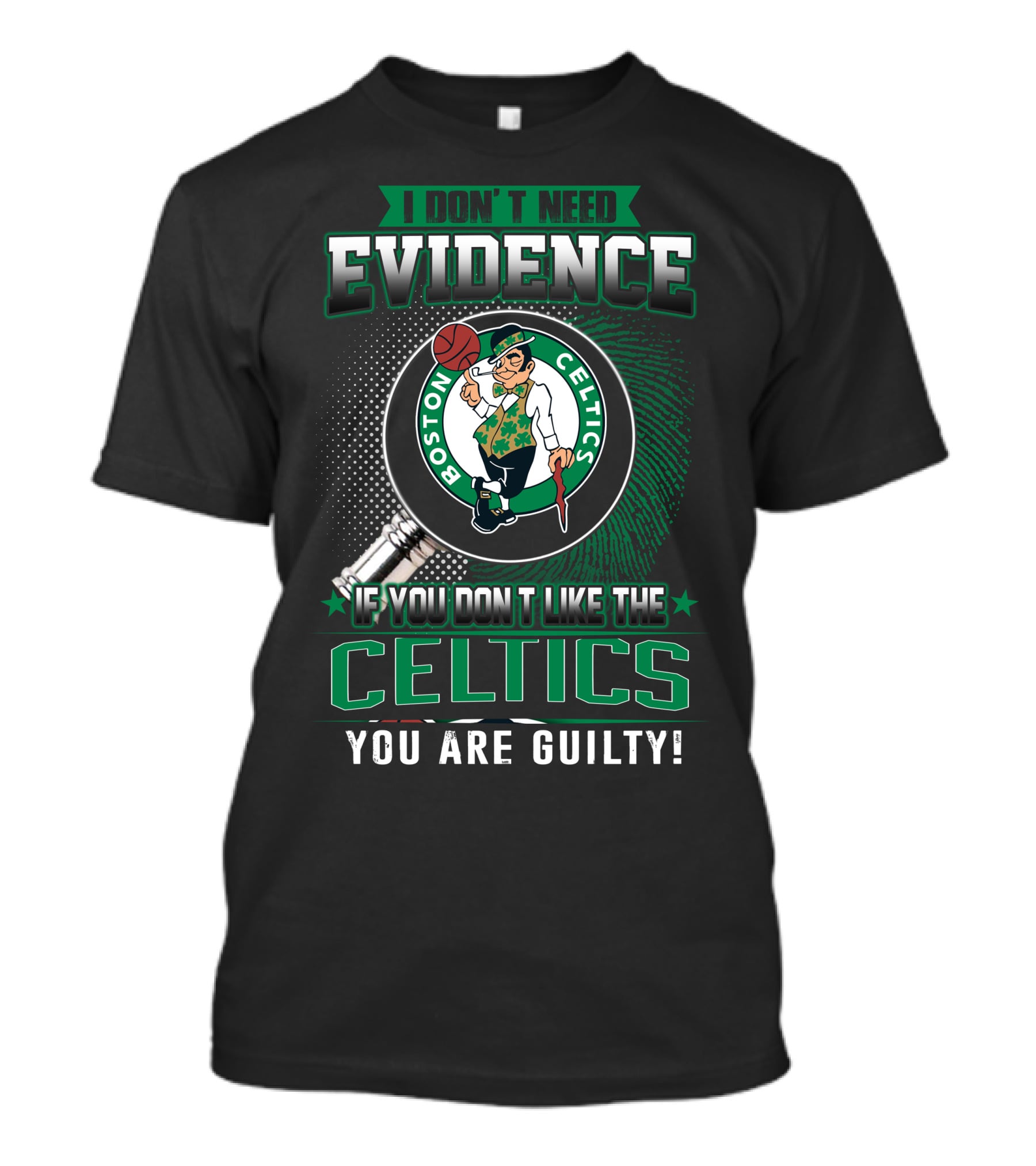 I DON'T NEED EVIDENCE IF YOU DON'T LIKE THE BOSTON CELTICS YOU ARE GUILTY T-Shirt