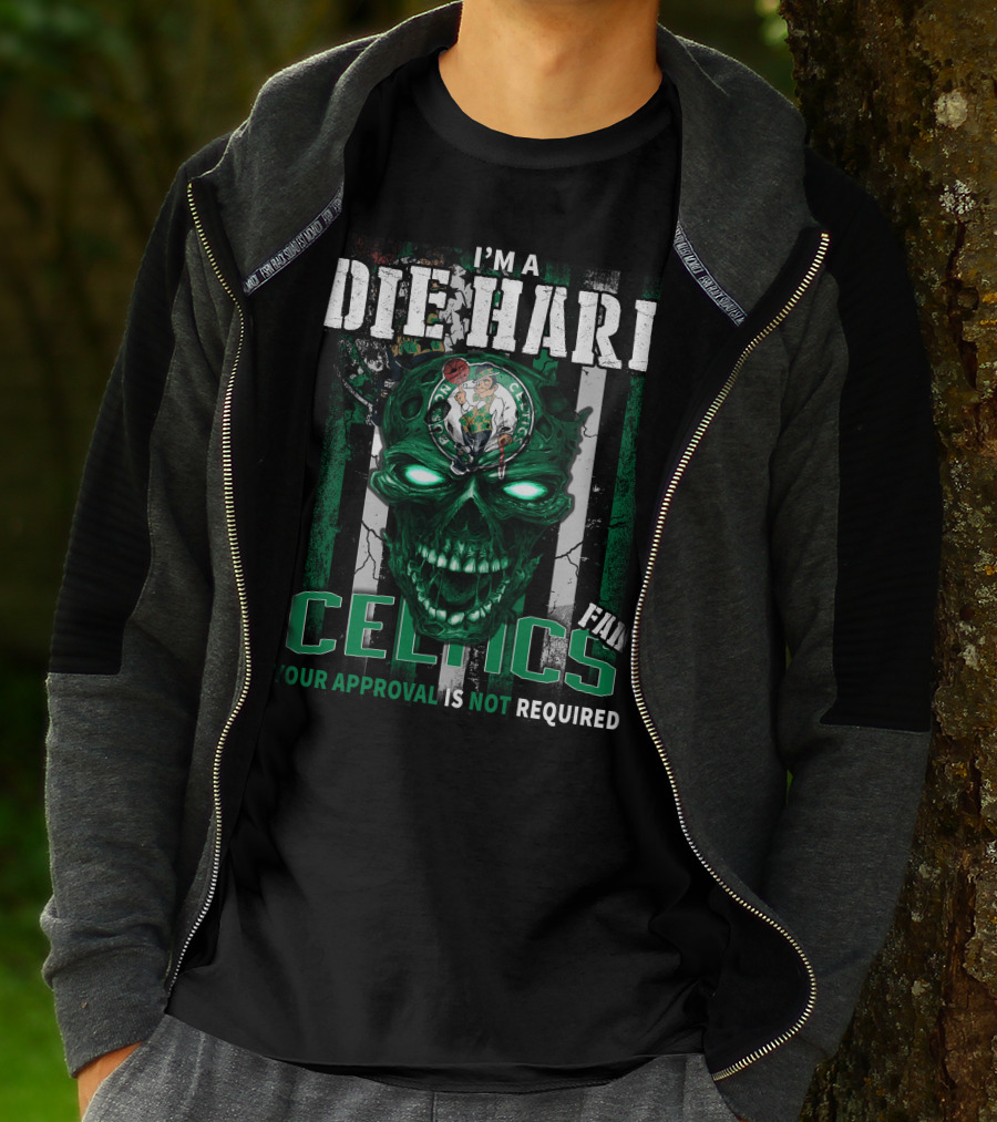 I'm A Die Hard Celtics Fan Your Approval Is Not Required T-Shirt