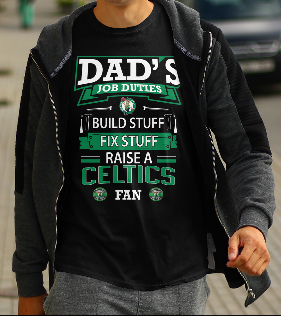 Dad's Job Duties Build Stuff Fix Stuff Raise A Boston Celtics Fan T-Shirt