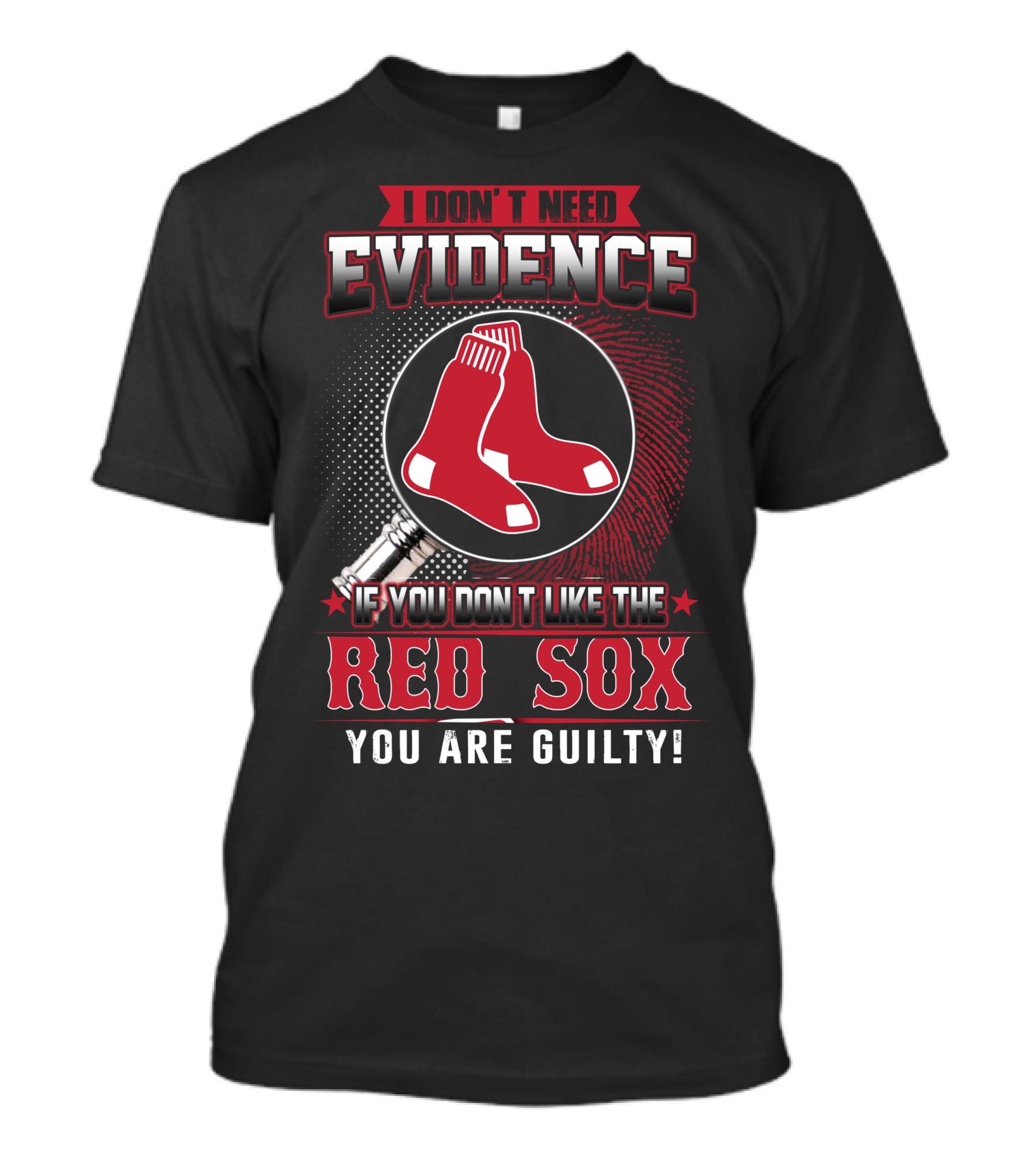 I Don't Need Evidence If You Don't Like The Boston Red Sox You Are Guilty T-Shirt