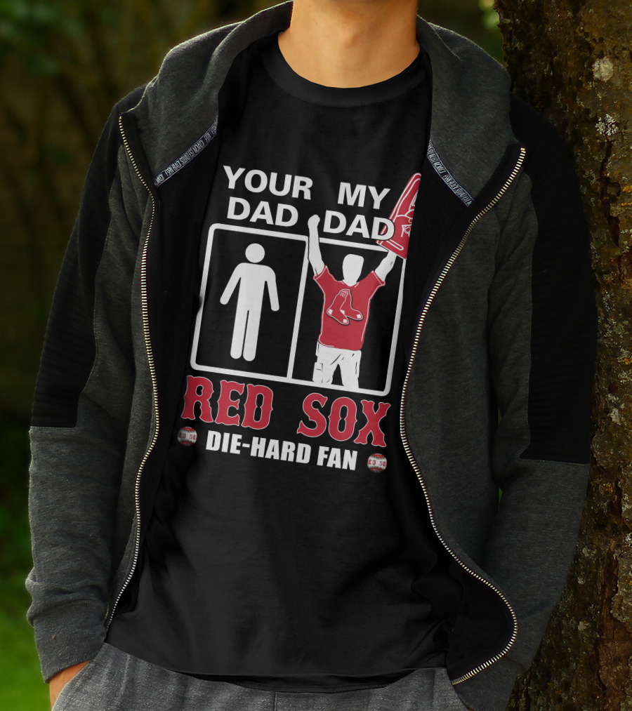 Your Dad My Dad Red Sox Die-Hard Fan T-Shirt