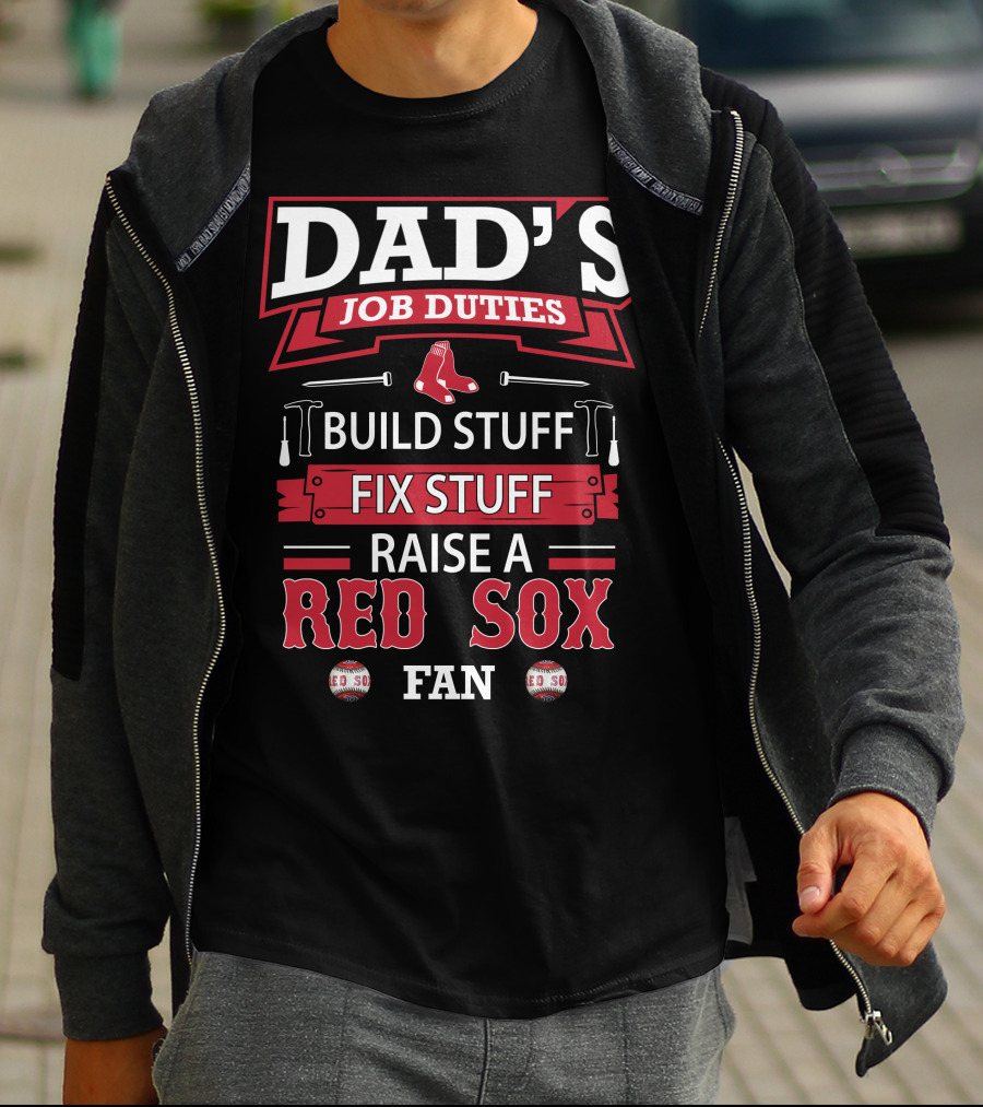 Dad's Job Duties Build Stuff Fix Stuff Raise A Red Sox Fan T-Shirt