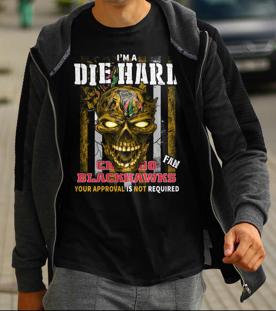 I'm A Die Hard Chicago Blackhawks Fan Your Approval Is Not Required T-Shirt