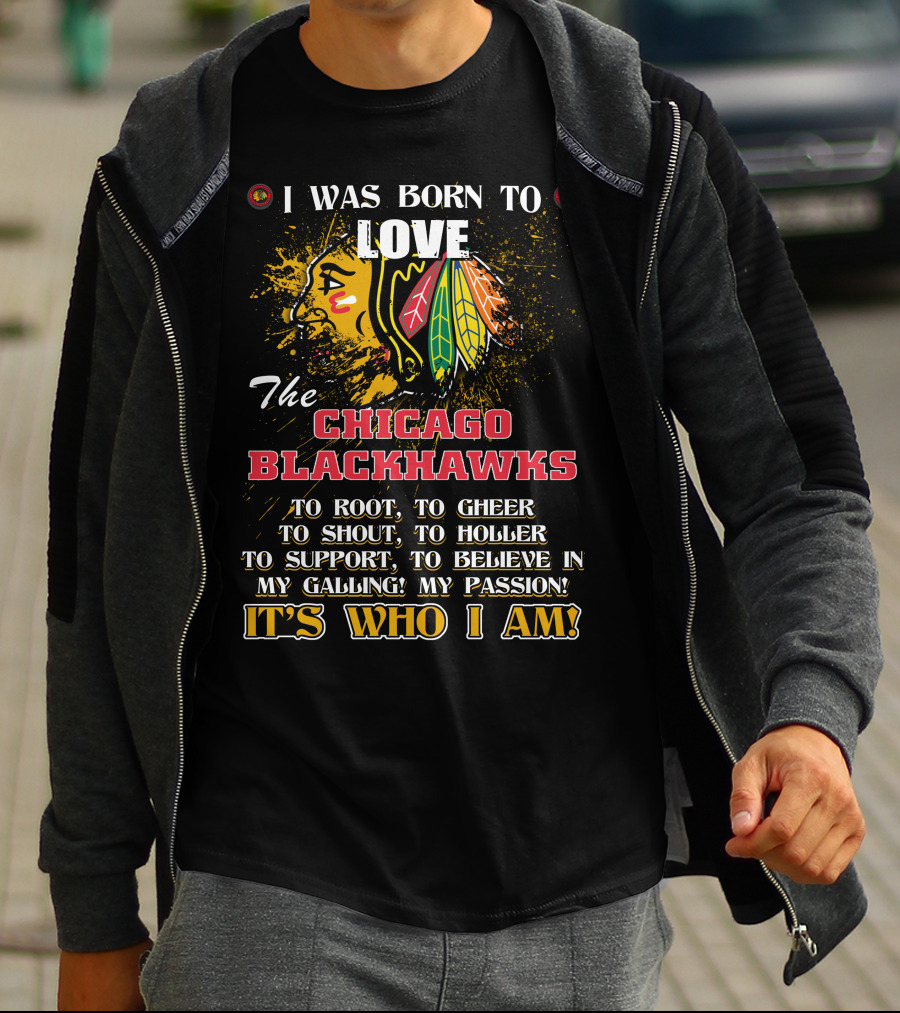 I Was Born To Love The Chicago Blackhawks It's Who I Am T-Shirt