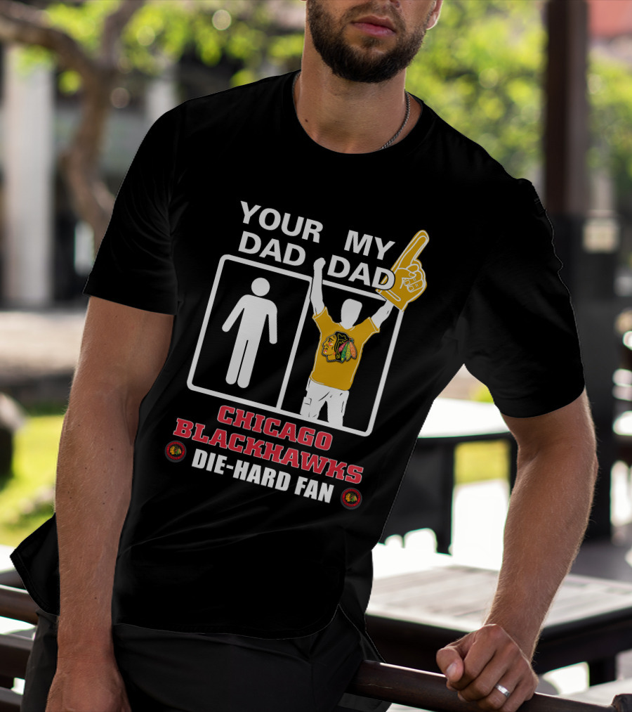 Your Dad My Dad Chicago Blackhawks Die-Hard Fan T-Shirt