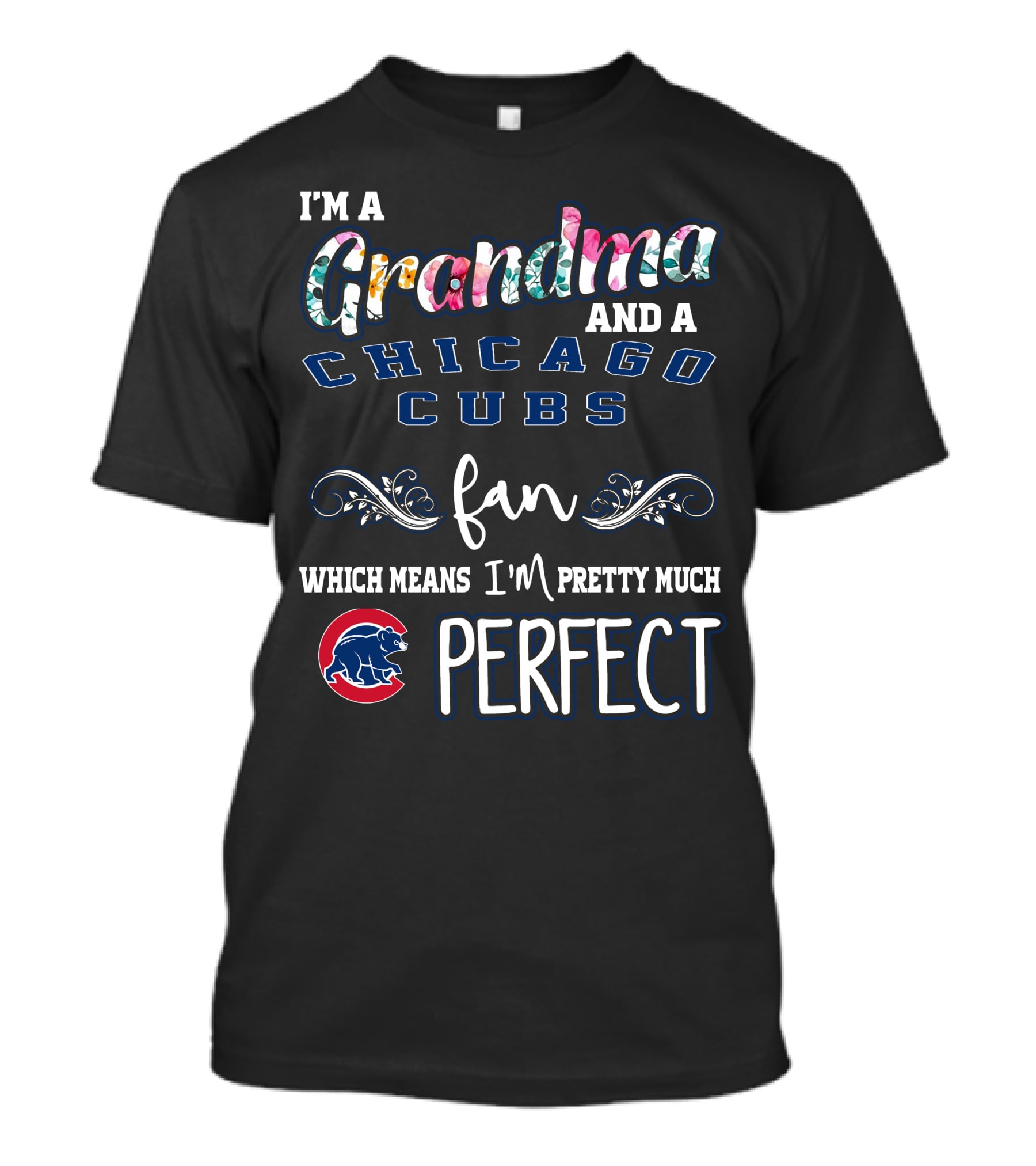 I'm A Grandma And A Chicago Cubs Fan Which Means I'm Pretty Much Perfect T-Shirt