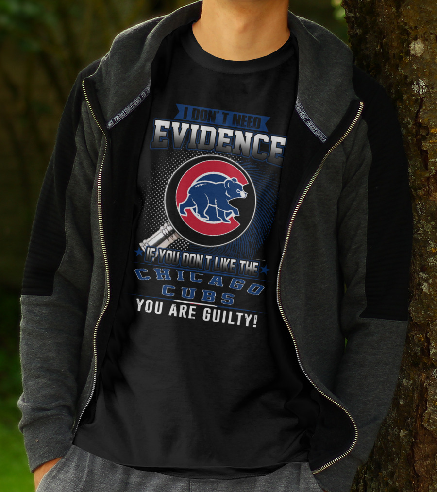 I Don't Need Evidence If You Don't Like The Chicago Cubs You Are Guilty T-Shirt