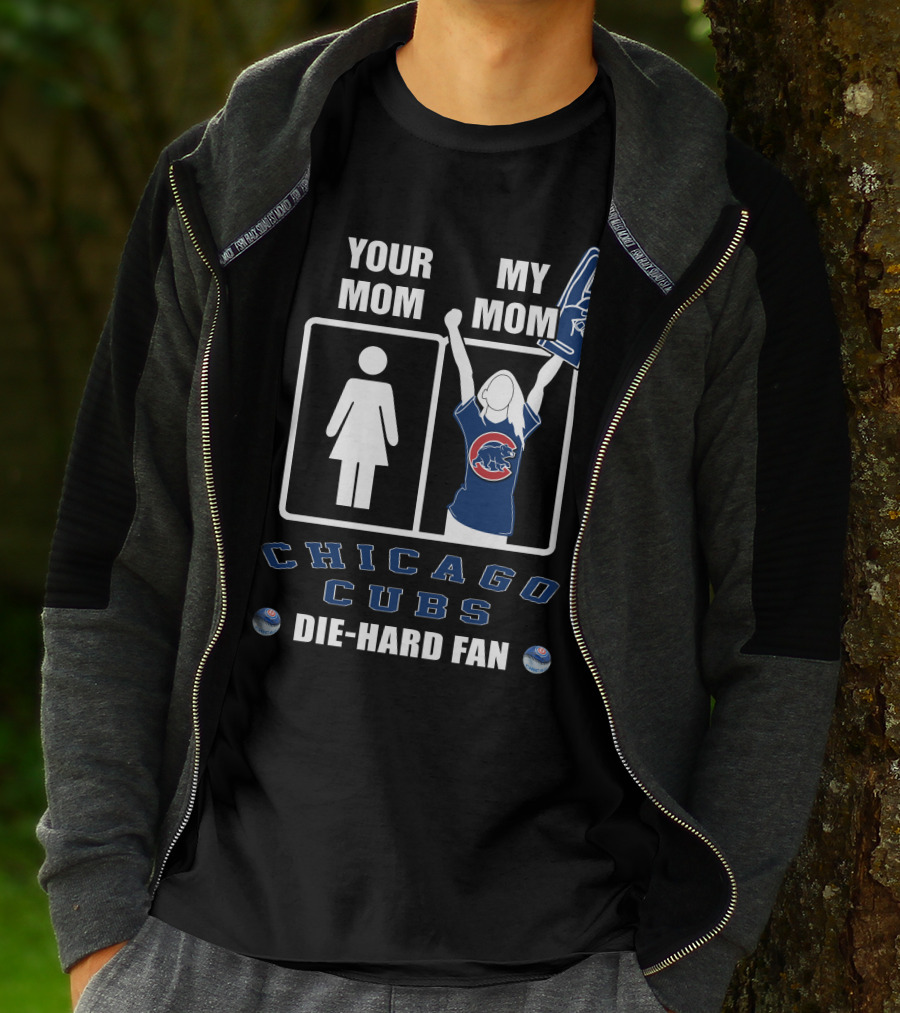 YOUR MOM MY MOM CHICAGO CUBS DIE-HARD FAN T-Shirt