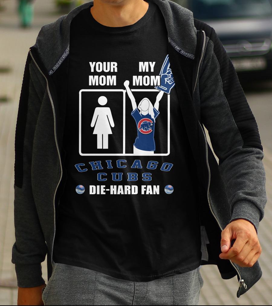 YOUR MOM MY MOM CHICAGO CUBS DIE-HARD FAN T-Shirt