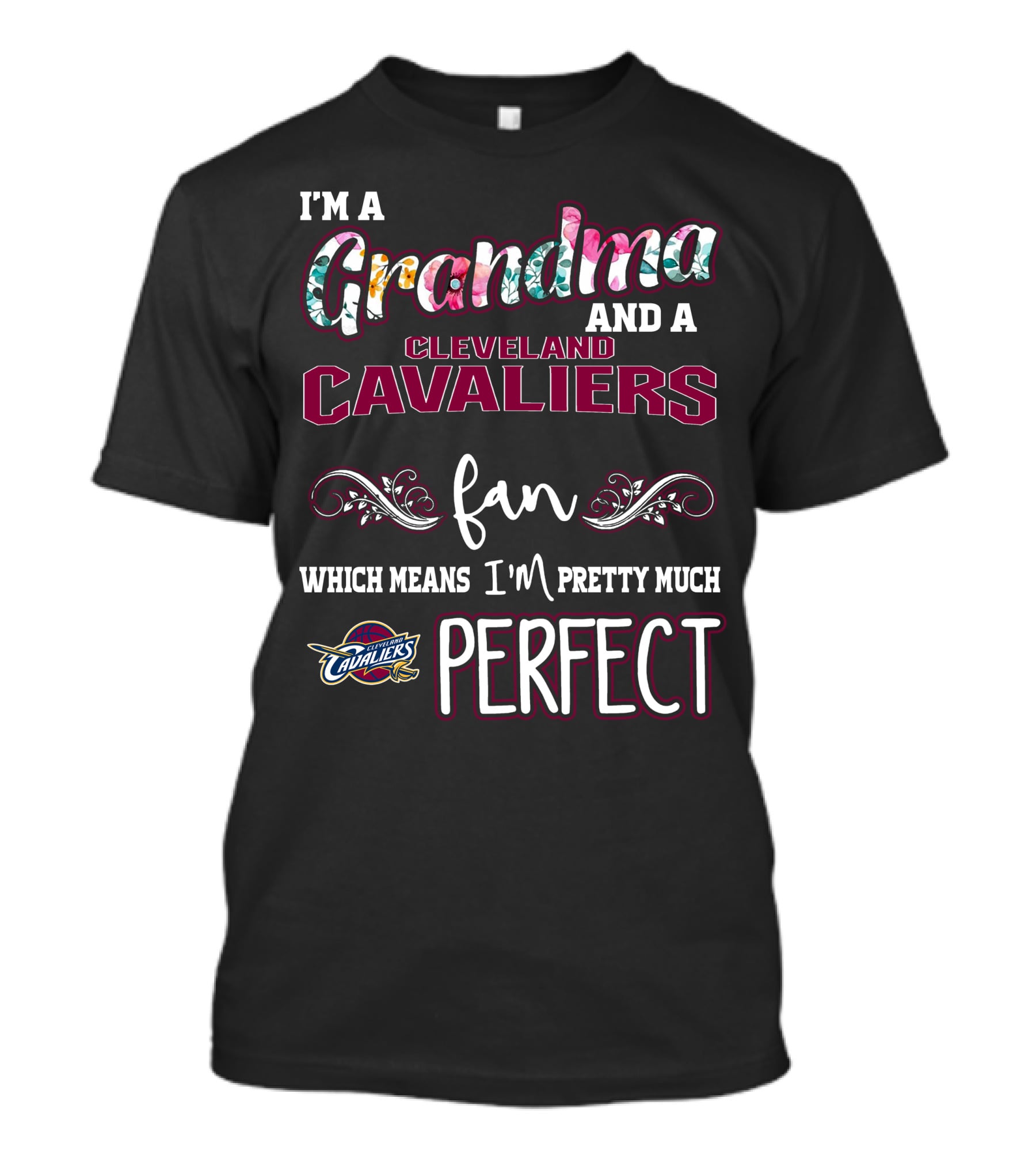 I'm A Grandma And A Cleveland Cavaliers Fan Which Means I'm Pretty Much Perfect T-Shirt