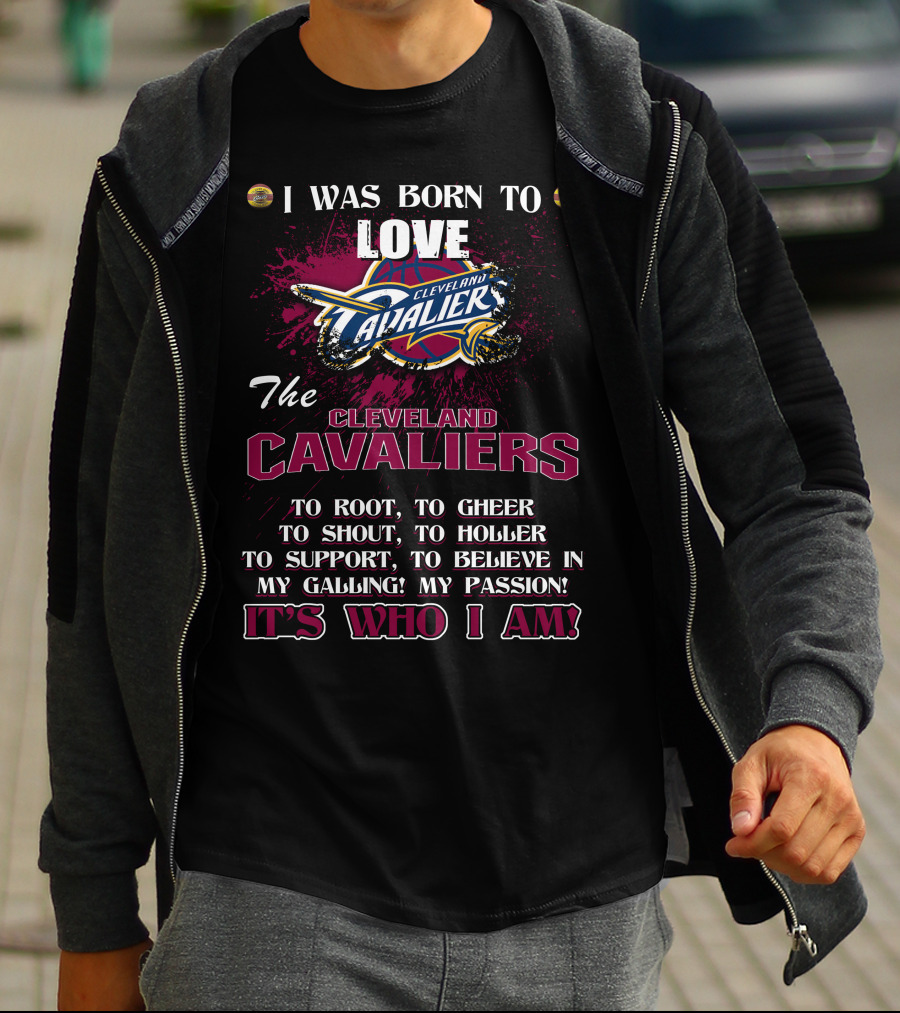 I Was Born To Love The Cleveland Cavaliers It's Who I Am T-Shirt