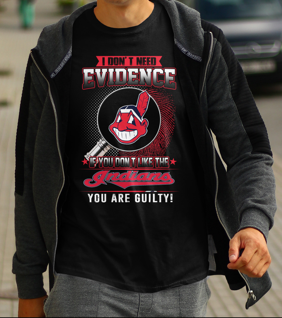 I Don't Need Evidence If You Don't Like The Indians You Are Guilty T-Shirt