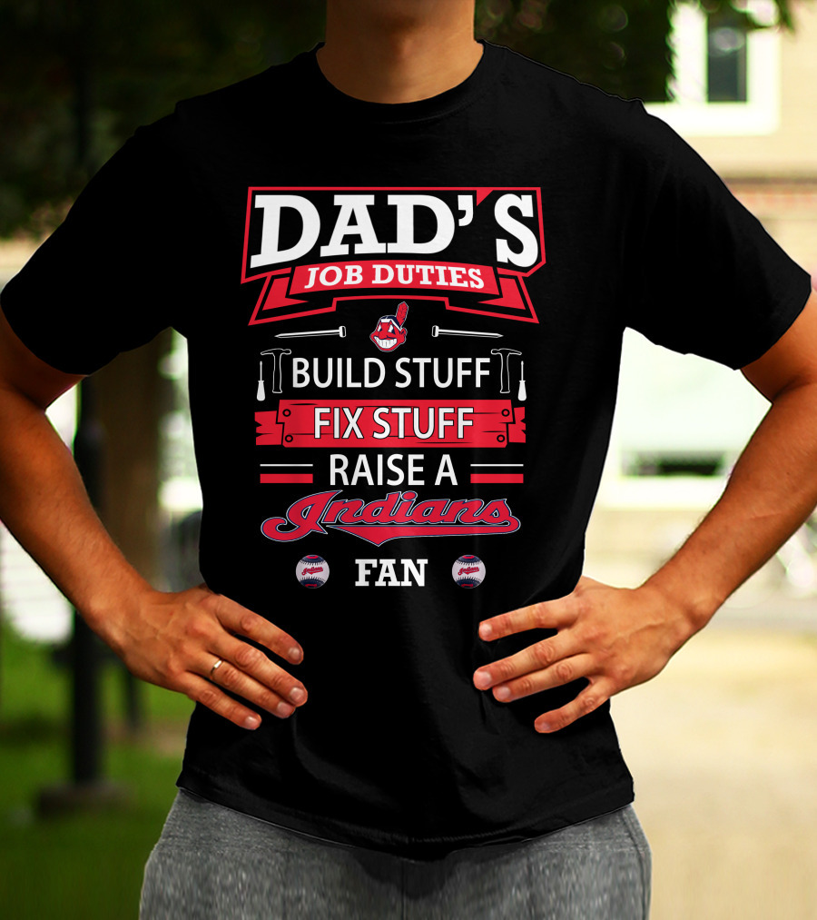 Dad's Job Duties Build Stuff Fix Stuff Raise A Cleveland Indians Fan T-Shirt
