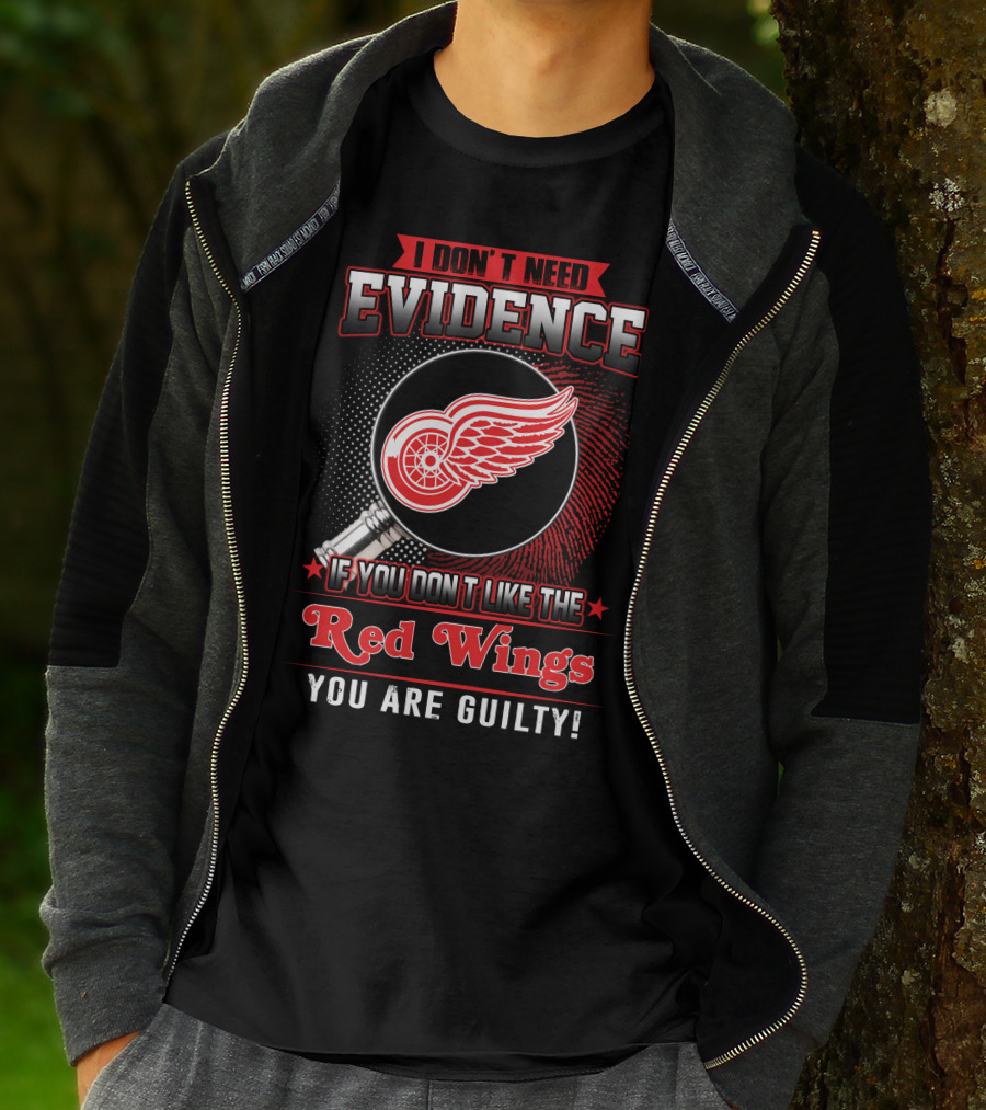 I Don't Need Evidence If You Don't Like The Red Wings You Are Guilty T-Shirt