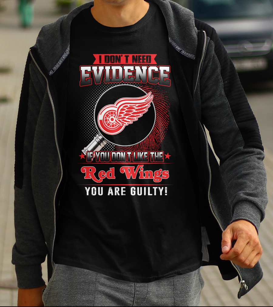 I Don't Need Evidence If You Don't Like The Red Wings You Are Guilty T-Shirt