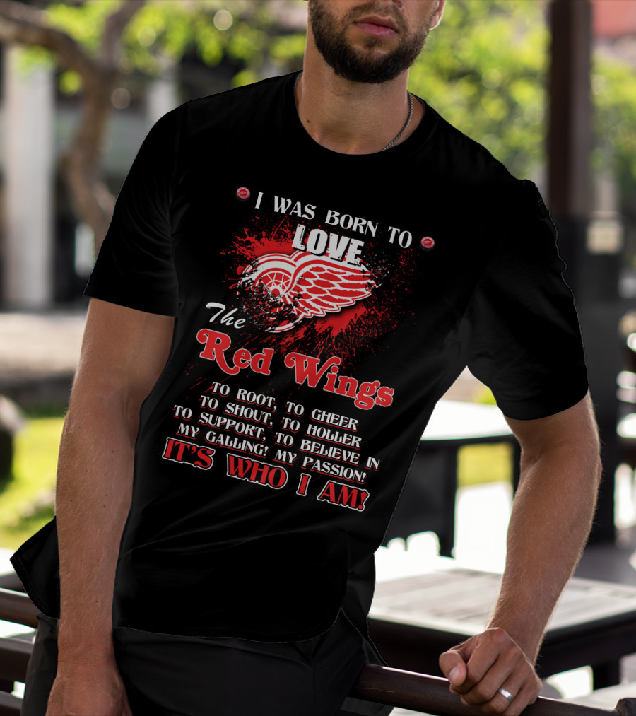 I Was Born To Love The Red Wings It's Who I Am T-Shirt