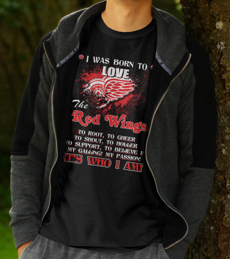 I Was Born To Love The Red Wings It's Who I Am T-Shirt