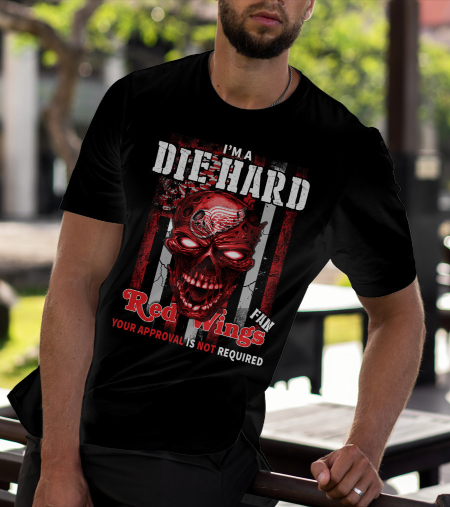 I'm A Die Hard Red Wings Fan Your Approval Is Not Required T-Shirt