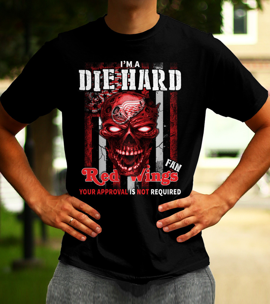 I'm A Die Hard Red Wings Fan Your Approval Is Not Required T-Shirt