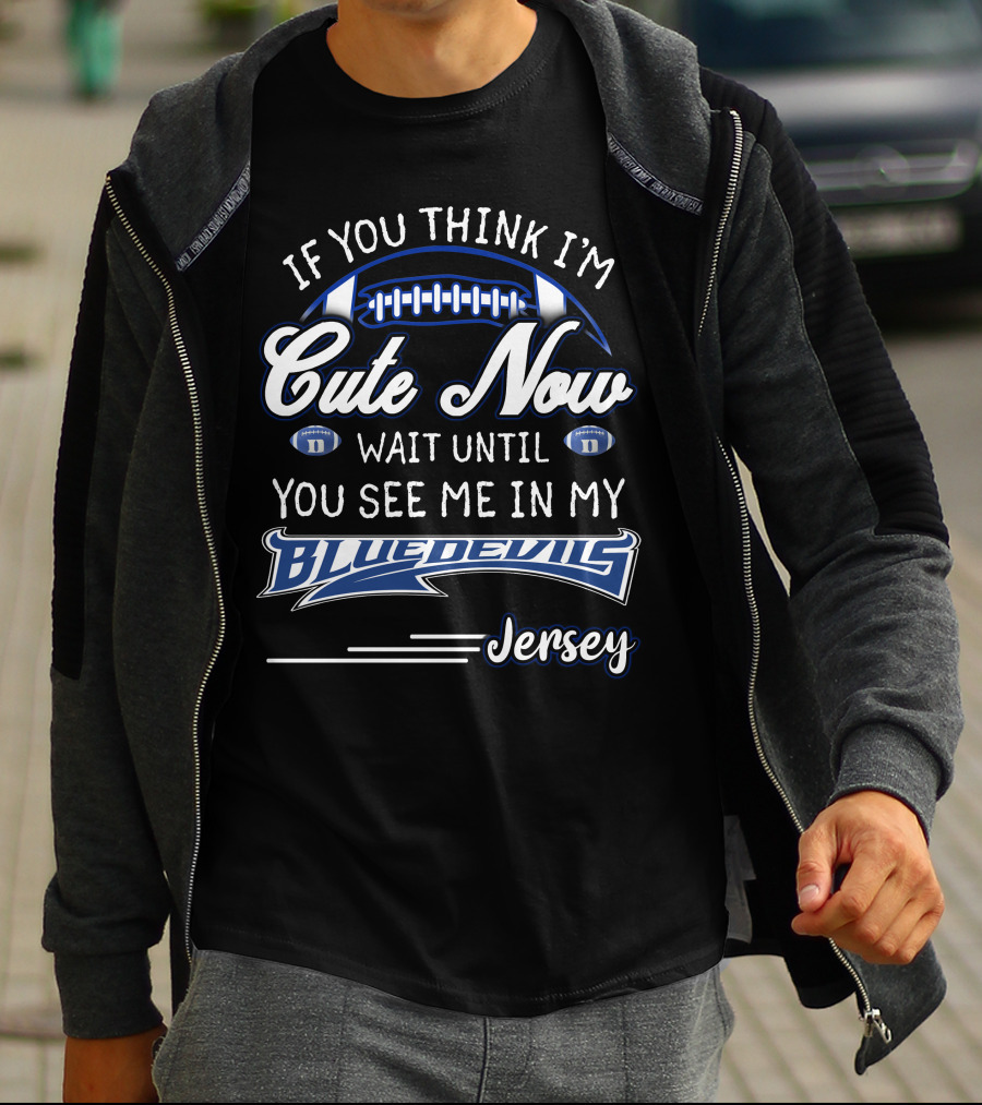 If You Think I'm Cute Now Wait Until You See Me In My Blue Devils Jersey T-Shirt