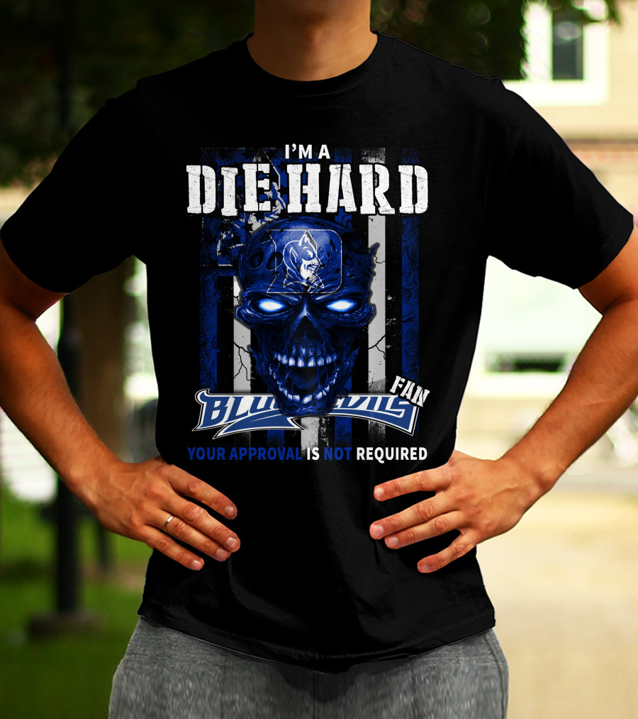 I'M A DIE HARD BLUE DEVILS FAN YOUR APPROVAL IS NOT REQUIRED T-Shirt