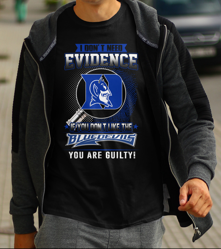 I Don't Need Evidence If You Don’t Like The Duke Blue Devils You Are Guilty T-Shirt