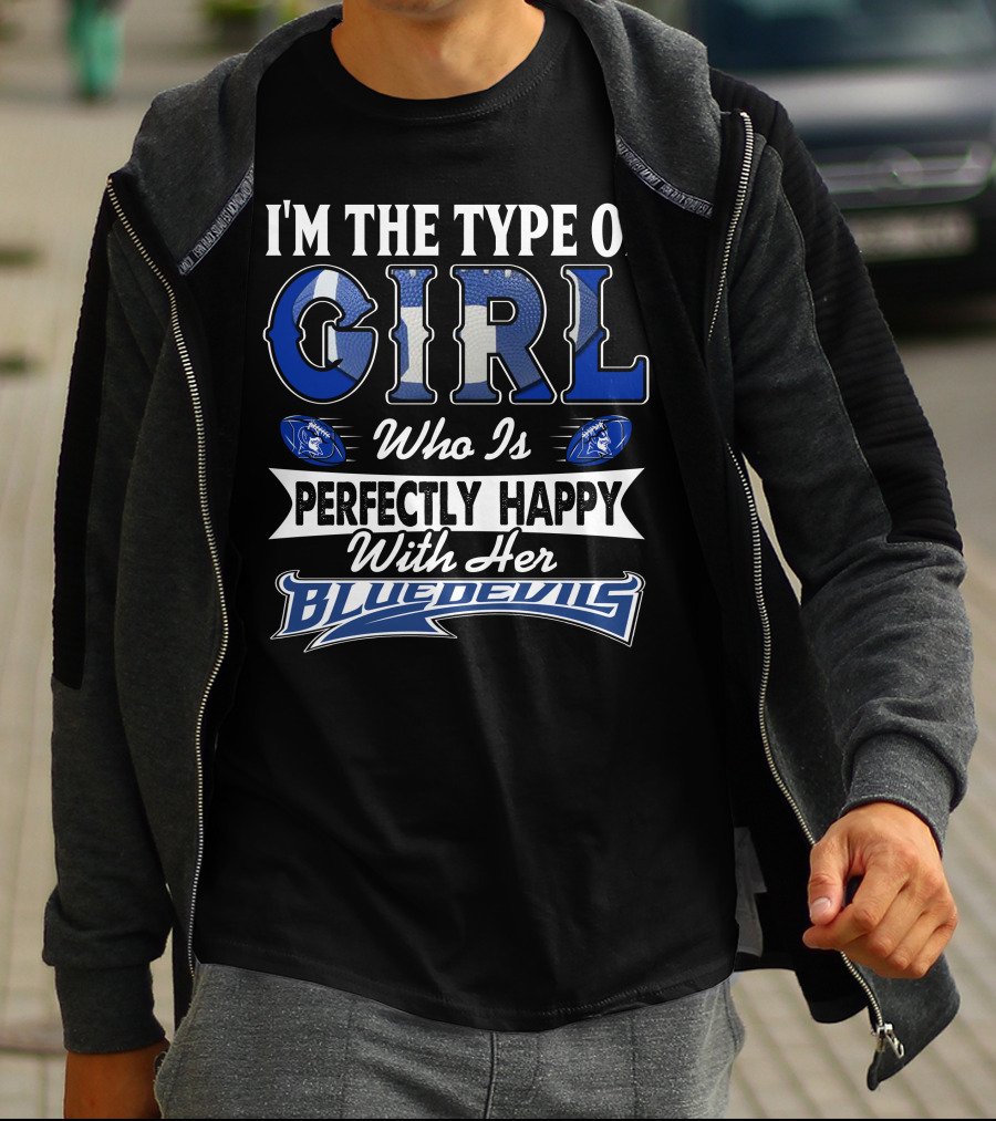 I'm The Type Of Girl Who Is Perfectly Happy With Her Blue Devils T-Shirt