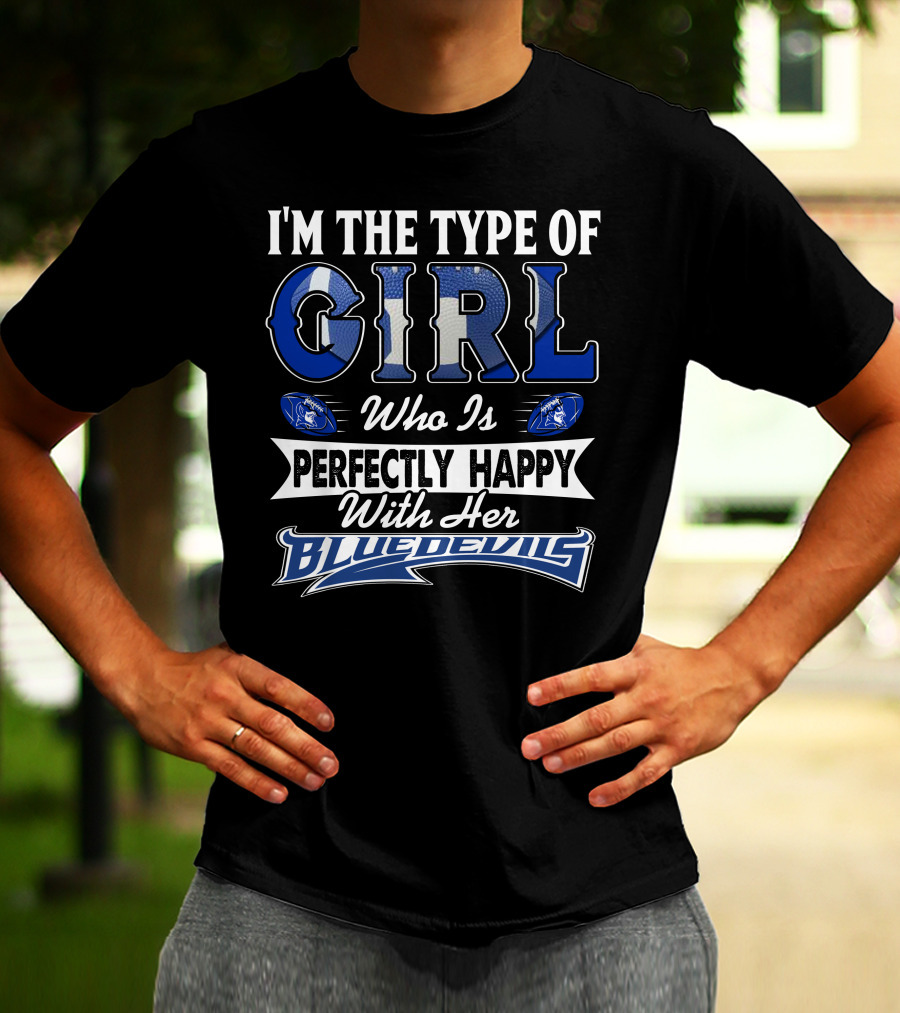 I'm The Type Of Girl Who Is Perfectly Happy With Her Blue Devils T-Shirt
